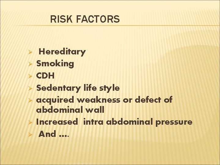 RISK FACTORS Ø Ø Ø Ø Hereditary Smoking CDH Sedentary life style acquired weakness