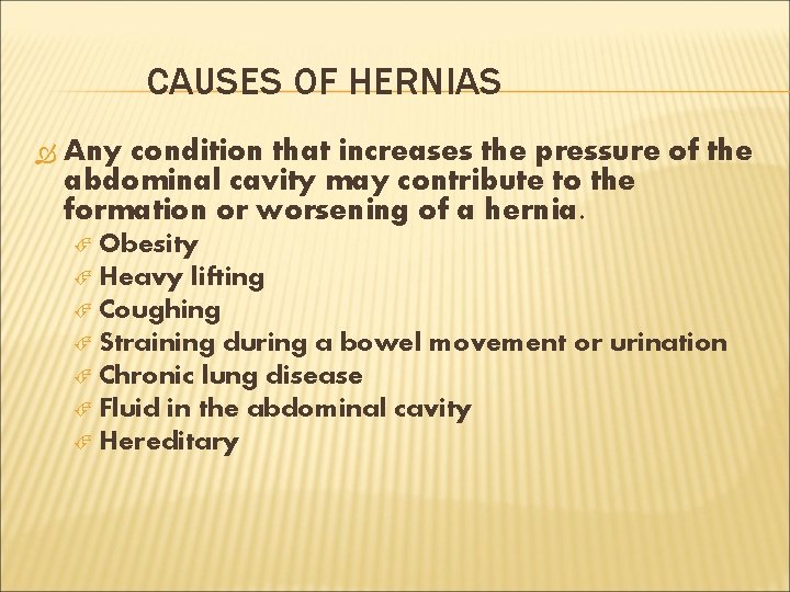 CAUSES OF HERNIAS Any condition that increases the pressure of the abdominal cavity may