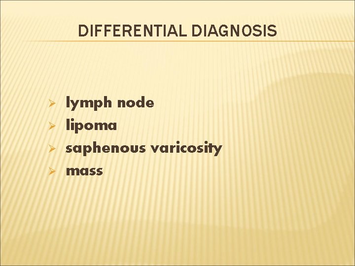 DIFFERENTIAL DIAGNOSIS Ø Ø lymph node lipoma saphenous varicosity mass 