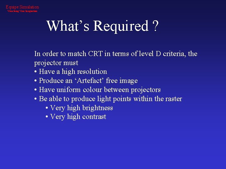 Equipe Simulation Visualising Your Imagination What’s Required ? In order to match CRT in