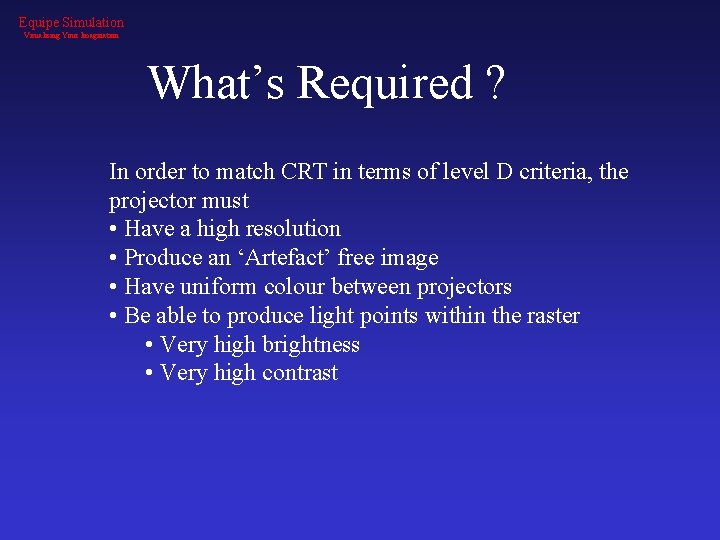Equipe Simulation Visualising Your Imagination What’s Required ? In order to match CRT in