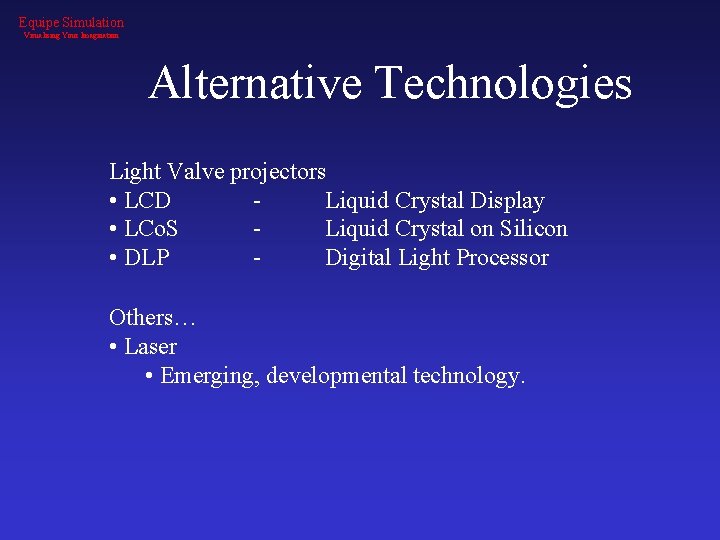 Equipe Simulation Visualising Your Imagination Alternative Technologies Light Valve projectors • LCD Liquid Crystal