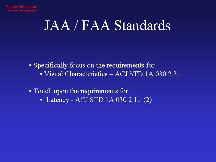 Equipe Simulation Visualising Your Imagination JAA / FAA Standards • Specifically focus on the