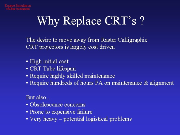 Equipe Simulation Visualising Your Imagination Why Replace CRT’s ? The desire to move away