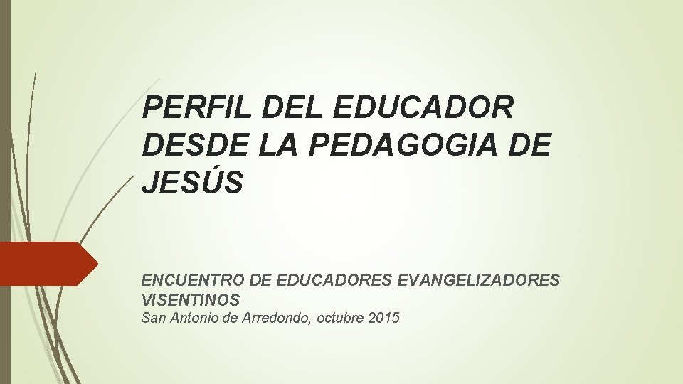 PERFIL DEL EDUCADOR DESDE LA PEDAGOGIA DE JESÚS ENCUENTRO DE EDUCADORES EVANGELIZADORES VISENTINOS San