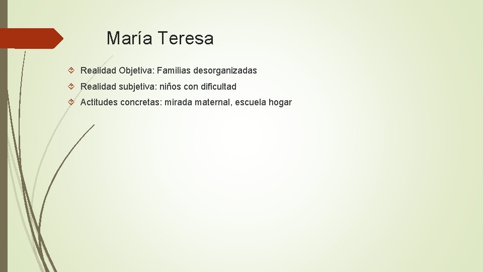 María Teresa Realidad Objetiva: Familias desorganizadas Realidad subjetiva: niños con dificultad Actitudes concretas: mirada