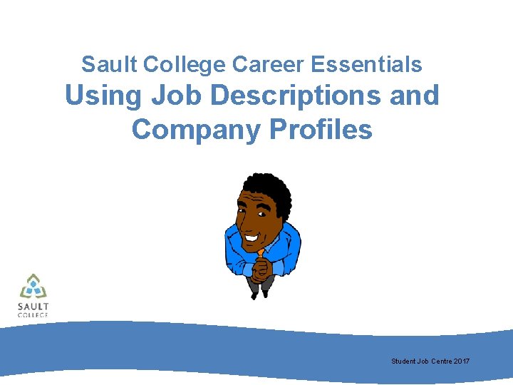 Sault College Career Essentials Using Job Descriptions and Company Profiles Student Job Centre 2017