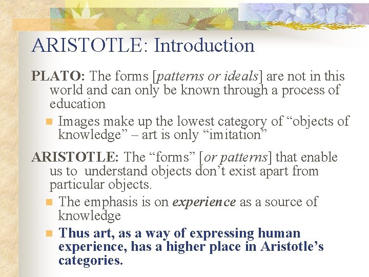 ARISTOTLE: Introduction PLATO: The forms [patterns or ideals] are not in this world and