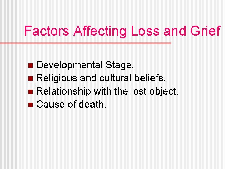 Factors Affecting Loss and Grief Developmental Stage. n Religious and cultural beliefs. n Relationship