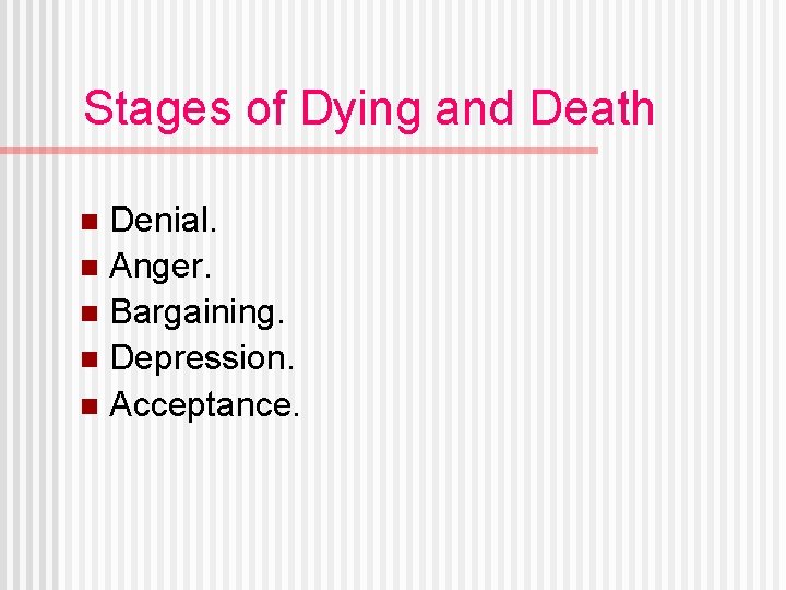 Stages of Dying and Death Denial. n Anger. n Bargaining. n Depression. n Acceptance.