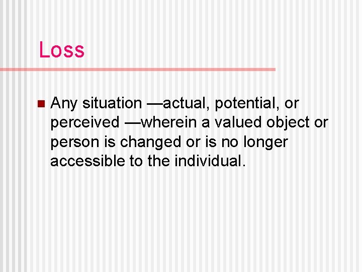 Loss n Any situation —actual, potential, or perceived —wherein a valued object or person