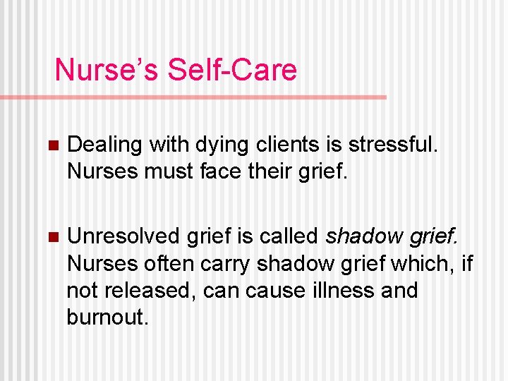 Nurse’s Self-Care n Dealing with dying clients is stressful. Nurses must face their grief.