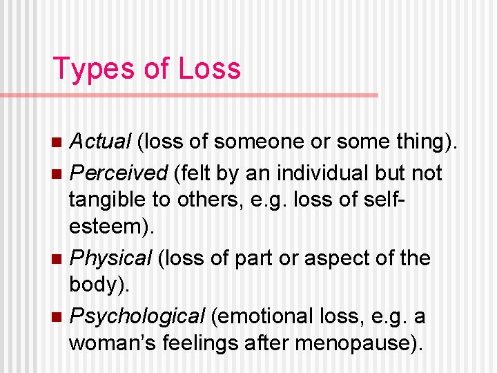 Types of Loss Actual (loss of someone or some thing). n Perceived (felt by