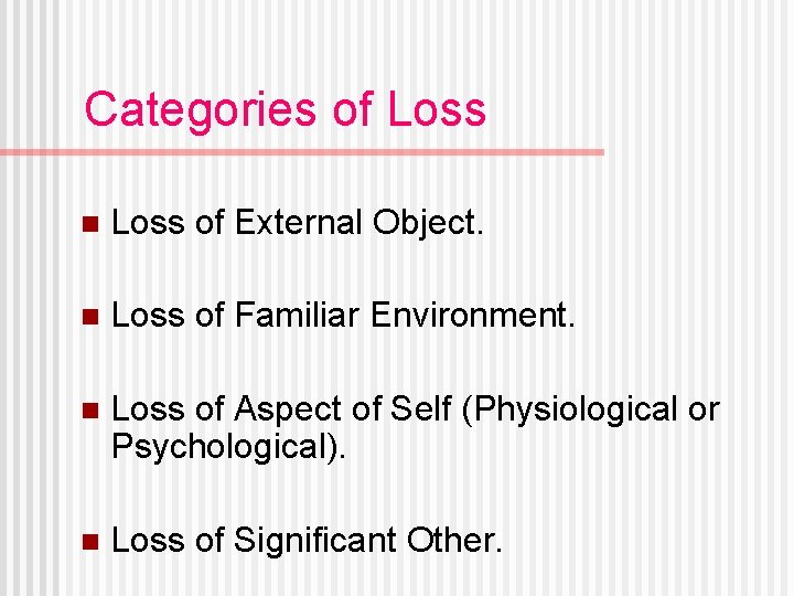 Categories of Loss n Loss of External Object. n Loss of Familiar Environment. n