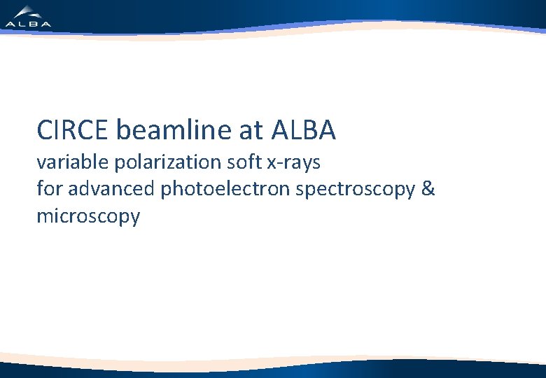 CIRCE beamline at ALBA variable polarization soft x-rays for advanced photoelectron spectroscopy & microscopy