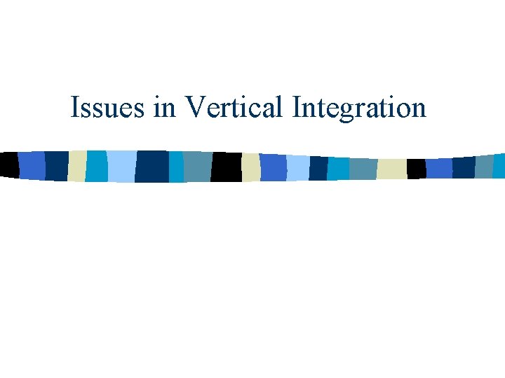 Issues in Vertical Integration 
