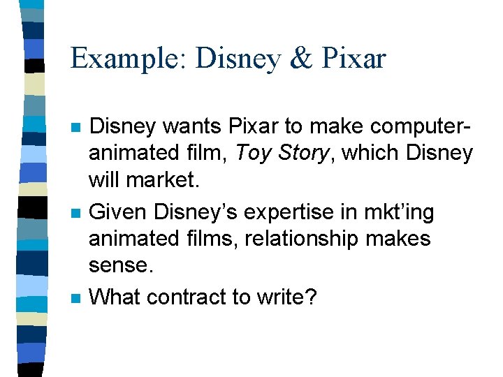 Example: Disney & Pixar n n n Disney wants Pixar to make computeranimated film,