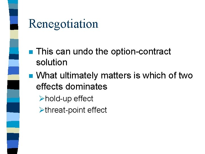 Renegotiation n n This can undo the option-contract solution What ultimately matters is which