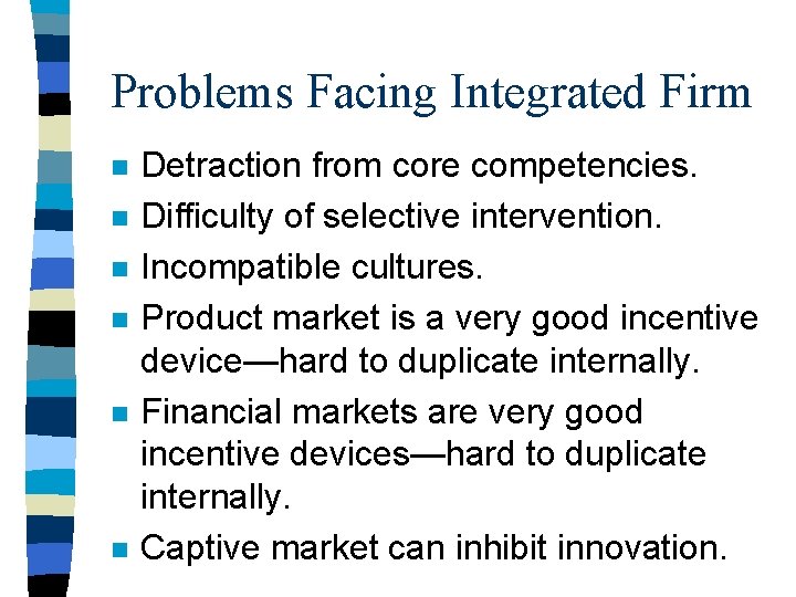 Problems Facing Integrated Firm n n n Detraction from core competencies. Difficulty of selective