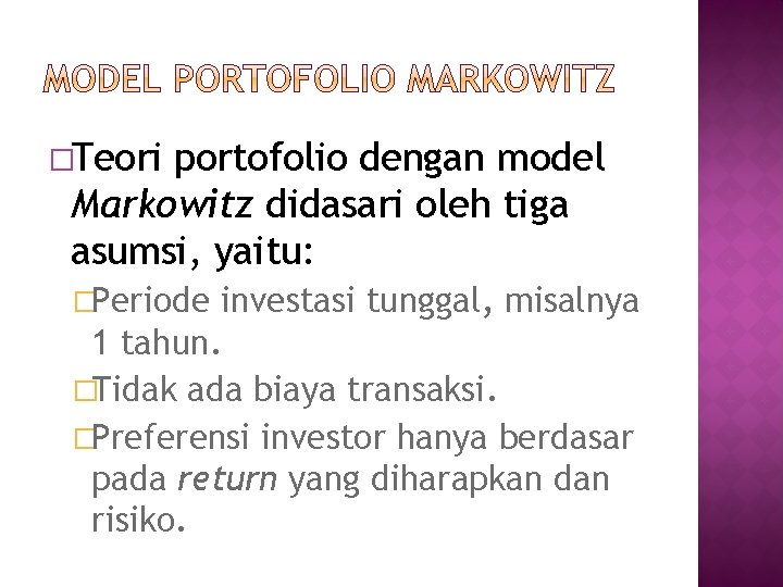 �Teori portofolio dengan model Markowitz didasari oleh tiga asumsi, yaitu: �Periode investasi tunggal, misalnya