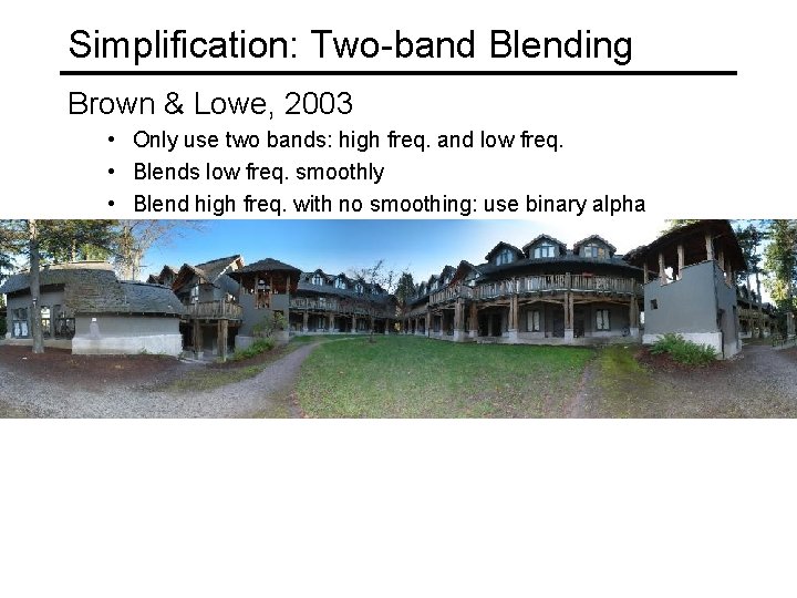 Simplification: Two-band Blending Brown & Lowe, 2003 • Only use two bands: high freq.