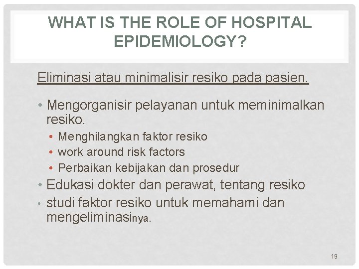WHAT IS THE ROLE OF HOSPITAL EPIDEMIOLOGY? Eliminasi atau minimalisir resiko pada pasien. •