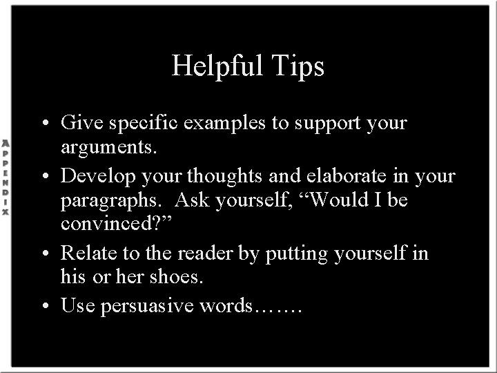 Helpful Tips • Give specific examples to support your arguments. • Develop your thoughts