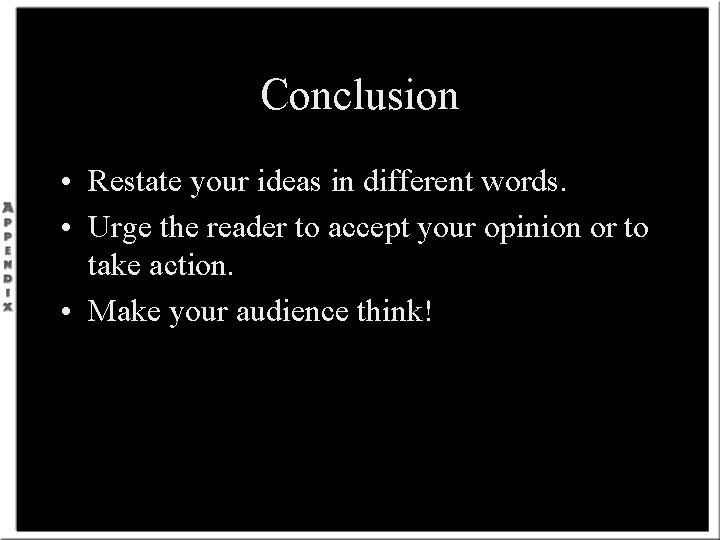 Conclusion • Restate your ideas in different words. • Urge the reader to accept