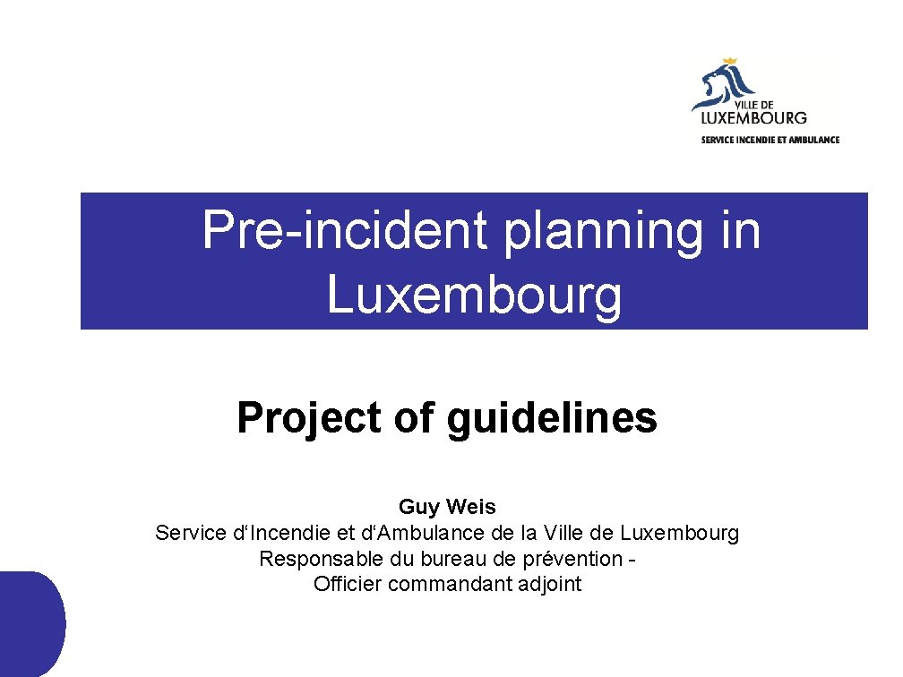  Pre-incident planning in Luxembourg Project of guidelines Guy Weis Service d‘Incendie et d‘Ambulance