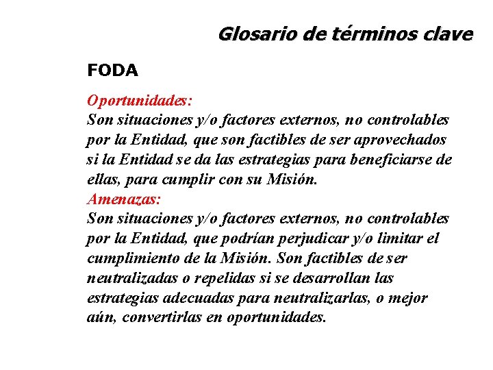 Glosario de términos clave FODA Oportunidades: Son situaciones y/o factores externos, no controlables por