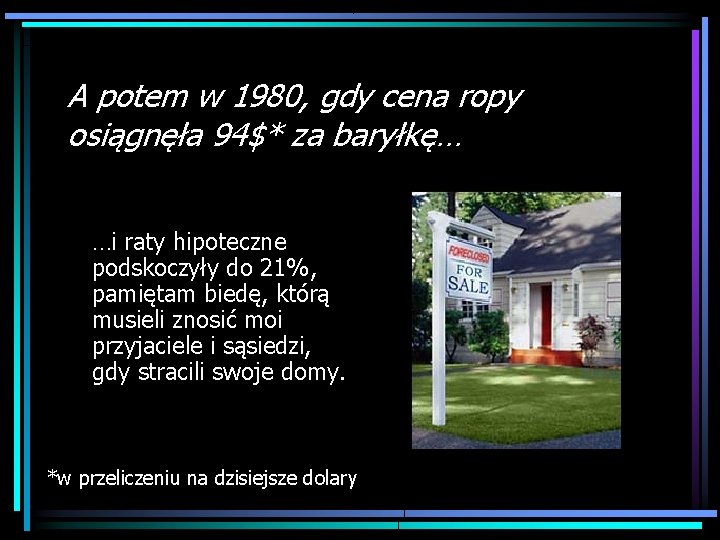 A potem w 1980, gdy cena ropy osiągnęła 94$* za baryłkę… …i raty hipoteczne