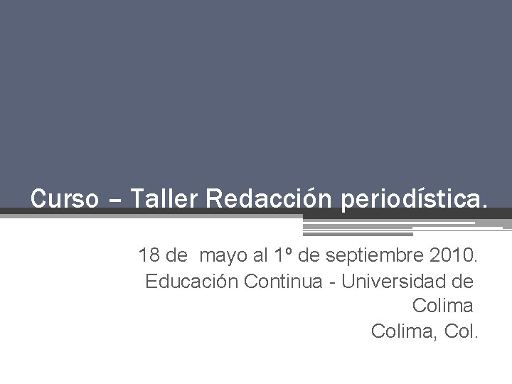 Curso – Taller Redacción periodística. 18 de mayo al 1º de septiembre 2010. Educación Curso – Taller Redacción periodística. 18 de mayo al 1º de septiembre 2010. Educación
