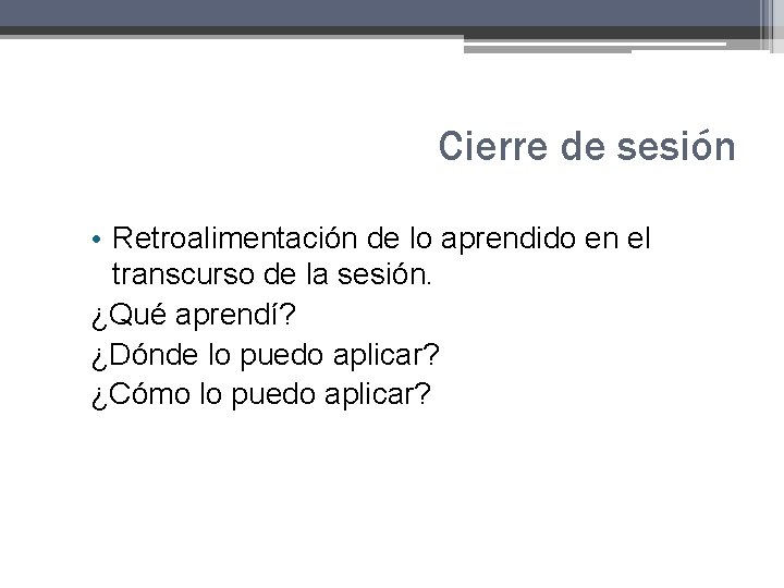 Cierre de sesión • Retroalimentación de lo aprendido en el transcurso de la sesión. Cierre de sesión • Retroalimentación de lo aprendido en el transcurso de la sesión.
