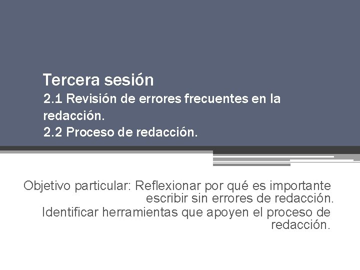 Tercera sesión 2. 1 Revisión de errores frecuentes en la redacción. 2. 2 Proceso Tercera sesión 2. 1 Revisión de errores frecuentes en la redacción. 2. 2 Proceso