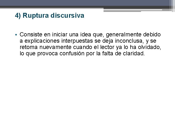 4) Ruptura discursiva • Consiste en iniciar una idea que, generalmente debido a explicaciones 4) Ruptura discursiva • Consiste en iniciar una idea que, generalmente debido a explicaciones