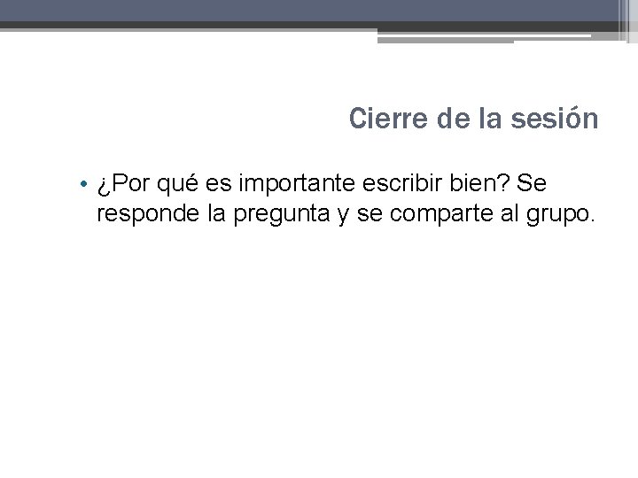 Cierre de la sesión • ¿Por qué es importante escribir bien? Se responde la Cierre de la sesión • ¿Por qué es importante escribir bien? Se responde la