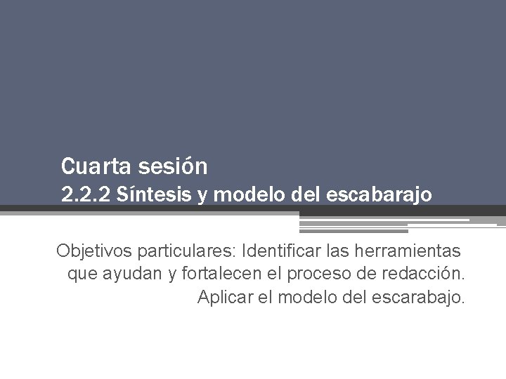 Cuarta sesión 2. 2. 2 Síntesis y modelo del escabarajo Objetivos particulares: Identificar las Cuarta sesión 2. 2. 2 Síntesis y modelo del escabarajo Objetivos particulares: Identificar las