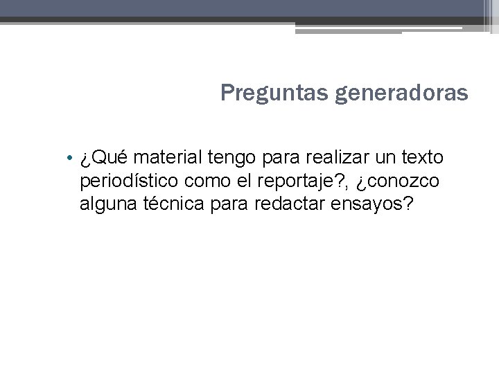 Preguntas generadoras • ¿Qué material tengo para realizar un texto periodístico como el reportaje? Preguntas generadoras • ¿Qué material tengo para realizar un texto periodístico como el reportaje?