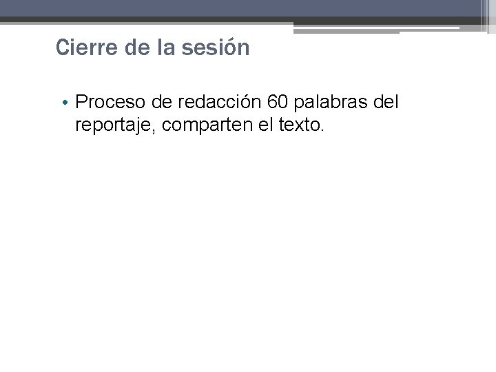 Cierre de la sesión • Proceso de redacción 60 palabras del reportaje, comparten el Cierre de la sesión • Proceso de redacción 60 palabras del reportaje, comparten el