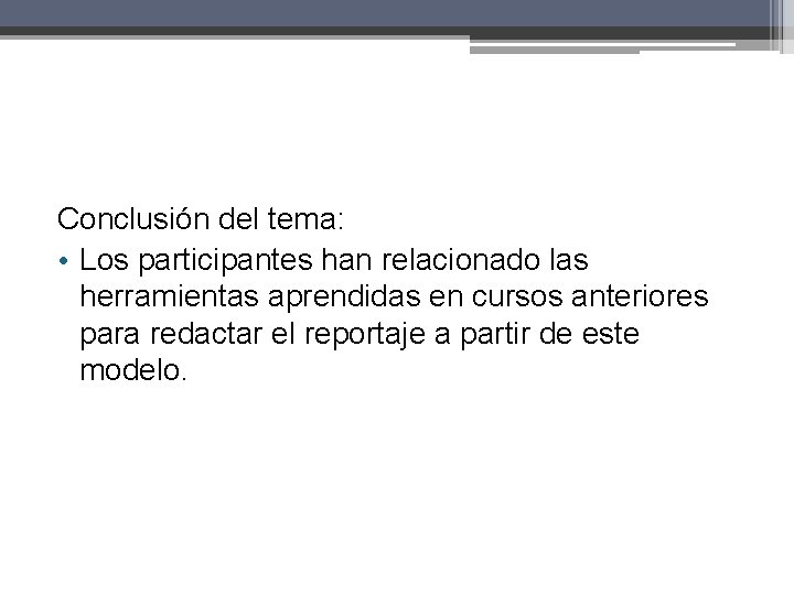 Conclusión del tema: • Los participantes han relacionado las herramientas aprendidas en cursos anteriores Conclusión del tema: • Los participantes han relacionado las herramientas aprendidas en cursos anteriores