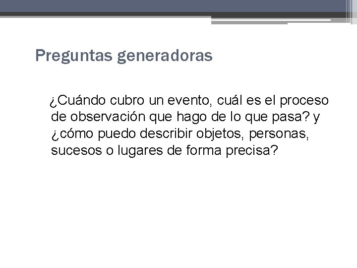 Preguntas generadoras ¿Cuándo cubro un evento, cuál es el proceso de observación que hago Preguntas generadoras ¿Cuándo cubro un evento, cuál es el proceso de observación que hago
