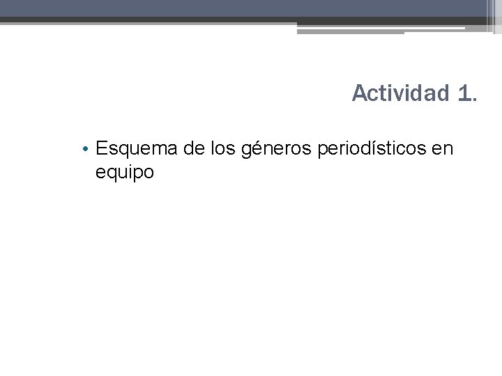 Actividad 1. • Esquema de los géneros periodísticos en equipo Actividad 1. • Esquema de los géneros periodísticos en equipo
