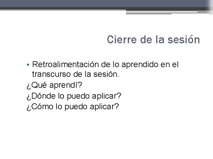 Cierre de la sesión • Retroalimentación de lo aprendido en el transcurso de la Cierre de la sesión • Retroalimentación de lo aprendido en el transcurso de la