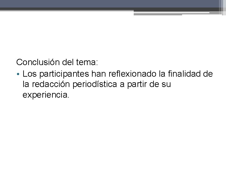 Conclusión del tema: • Los participantes han reflexionado la finalidad de la redacción periodística Conclusión del tema: • Los participantes han reflexionado la finalidad de la redacción periodística