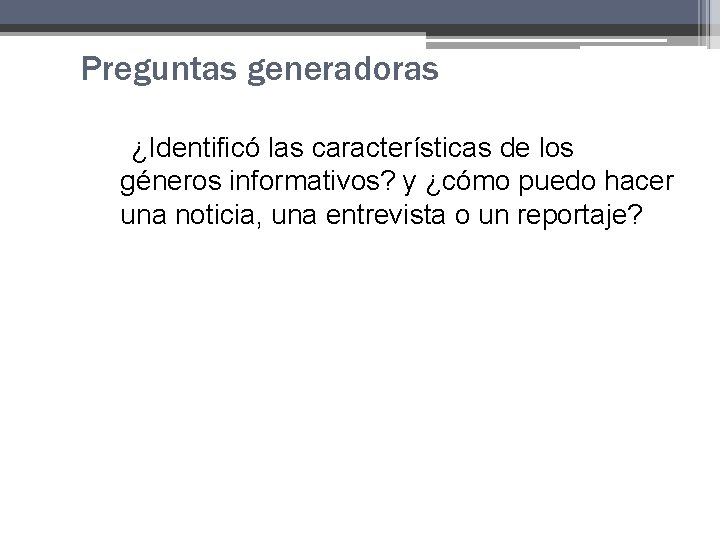 Preguntas generadoras ¿Identificó las características de los géneros informativos? y ¿cómo puedo hacer una Preguntas generadoras ¿Identificó las características de los géneros informativos? y ¿cómo puedo hacer una