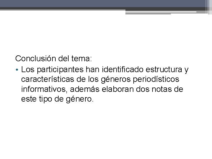 Conclusión del tema: • Los participantes han identificado estructura y características de los géneros Conclusión del tema: • Los participantes han identificado estructura y características de los géneros