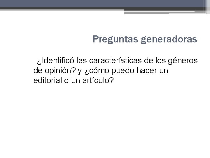 Preguntas generadoras ¿Identificó las características de los géneros de opinión? y ¿cómo puedo hacer Preguntas generadoras ¿Identificó las características de los géneros de opinión? y ¿cómo puedo hacer