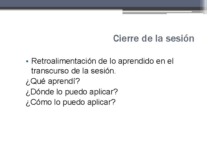 Cierre de la sesión • Retroalimentación de lo aprendido en el transcurso de la Cierre de la sesión • Retroalimentación de lo aprendido en el transcurso de la