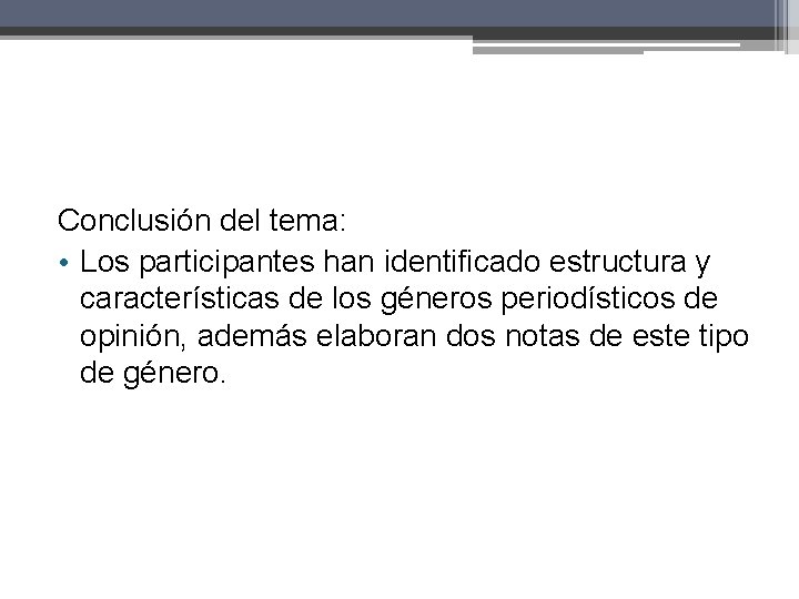 Conclusión del tema: • Los participantes han identificado estructura y características de los géneros Conclusión del tema: • Los participantes han identificado estructura y características de los géneros