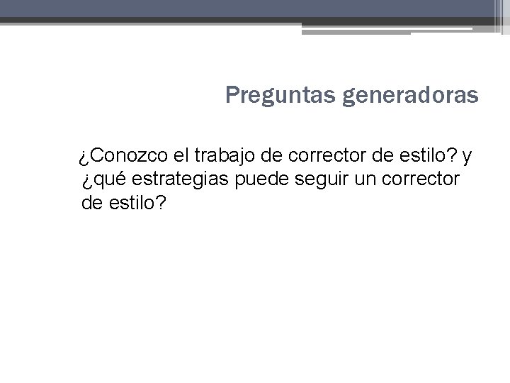 Preguntas generadoras ¿Conozco el trabajo de corrector de estilo? y ¿qué estrategias puede seguir Preguntas generadoras ¿Conozco el trabajo de corrector de estilo? y ¿qué estrategias puede seguir